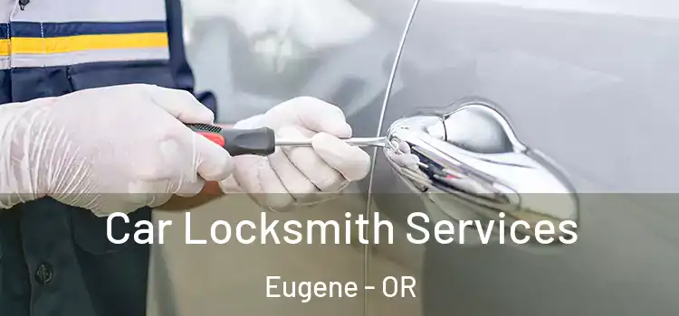 Car Locksmith Services Eugene - OR
