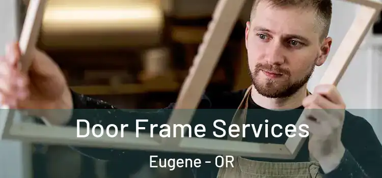 Door Frame Services Eugene - OR
